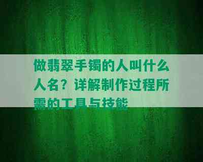 做翡翠手镯的人叫什么人名？详解制作过程所需的工具与技能