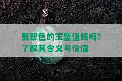 翡翠色的玉坠值钱吗？了解其含义与价值