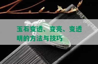 玉石变透、变亮、变透明的方法与技巧