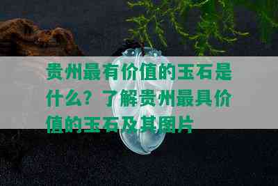 贵州最有价值的玉石是什么？了解贵州更具价值的玉石及其图片