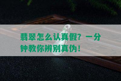 翡翠怎么认真假？一分钟教你辨别真伪！