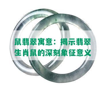 鼠翡翠寓意：揭示翡翠生肖鼠的深刻象征意义