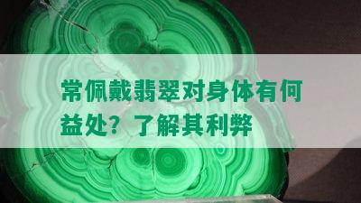 常佩戴翡翠对身体有何益处？了解其利弊