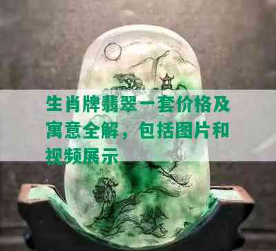 生肖牌翡翠一套价格及寓意全解，包括图片和视频展示