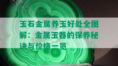 玉石金属养玉好处全图解：金属玉器的保养秘诀与价格一览