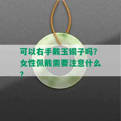 可以右手戴玉镯子吗？女性佩戴需要注意什么？