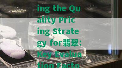 Understanding the Quality Pricing Strategy for翡翠: Key Evaluation Factors