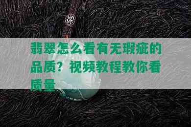 翡翠怎么看有无瑕疵的品质？视频教程教你看质量