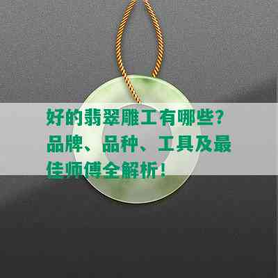 好的翡翠雕工有哪些？品牌、品种、工具及更佳师傅全解析！