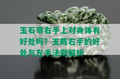 玉石带右手上对身体有好处吗？玉戴右手的好处与左手法则解析