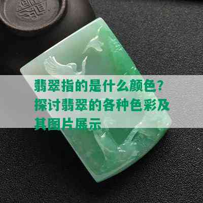 翡翠指的是什么颜色？探讨翡翠的各种色彩及其图片展示