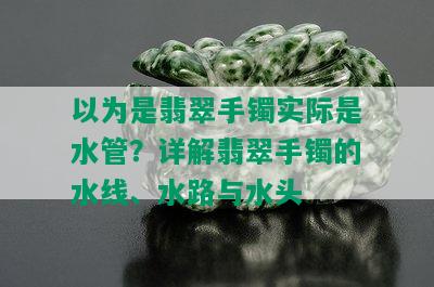 以为是翡翠手镯实际是水管？详解翡翠手镯的水线、水路与水头