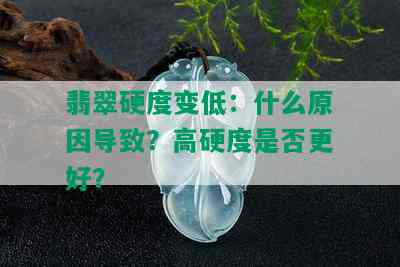 翡翠硬度变低：什么原因导致？高硬度是否更好？