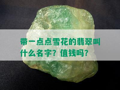 带一点点雪花的翡翠叫什么名字？值钱吗？