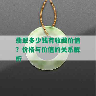 翡翠多少钱有收藏价值？价格与价值的关系解析