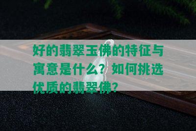 好的翡翠玉佛的特征与寓意是什么？如何挑选优质的翡翠佛？