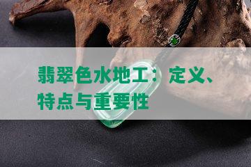 翡翠色水地工：定义、特点与重要性