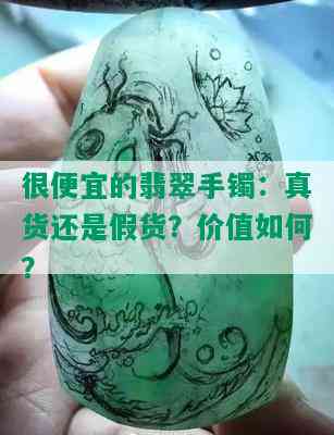 很便宜的翡翠手镯：真货还是假货？价值如何？