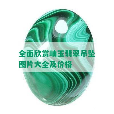 全面欣赏岫玉翡翠吊坠图片大全及价格