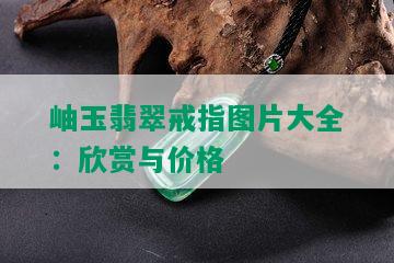 岫玉翡翠戒指图片大全：欣赏与价格