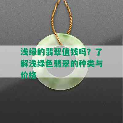 浅绿的翡翠值钱吗？了解浅绿色翡翠的种类与价格