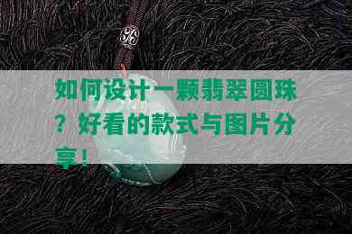 如何设计一颗翡翠圆珠？好看的款式与图片分享！