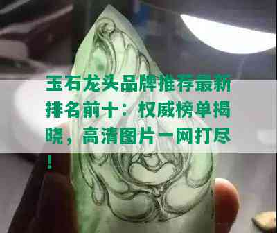 玉石龙头品牌推荐最新排名前十：权威榜单揭晓，高清图片一网打尽！