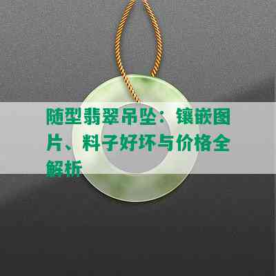 随型翡翠吊坠：镶嵌图片、料子好坏与价格全解析