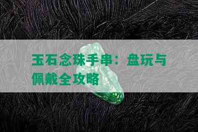 玉石念珠手串：盘玩与佩戴全攻略