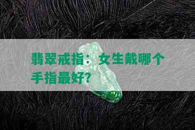 翡翠戒指：女生戴哪个手指更好？