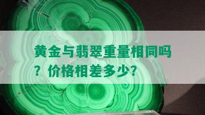 黄金与翡翠重量相同吗？价格相差多少？