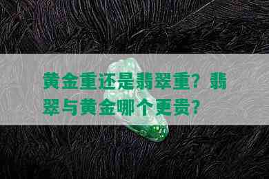 黄金重还是翡翠重？翡翠与黄金哪个更贵？