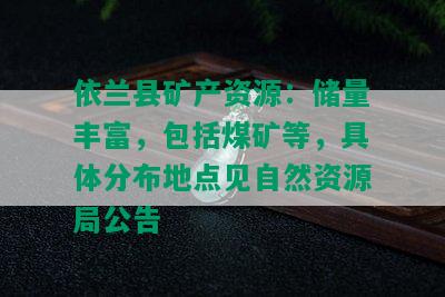 依兰县矿产资源：储量丰富，包括煤矿等，具体分布地点见自然资源局公告