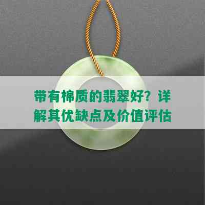 带有棉质的翡翠好？详解其优缺点及价值评估