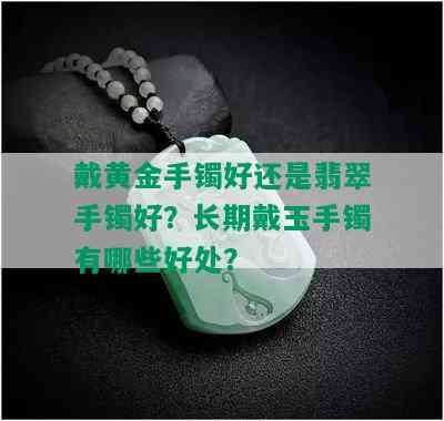 戴黄金手镯好还是翡翠手镯好？长期戴玉手镯有哪些好处？