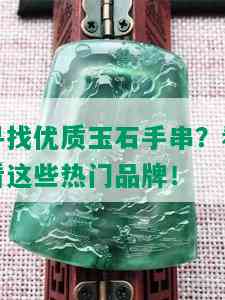 寻找优质玉石手串？看看这些热门品牌！