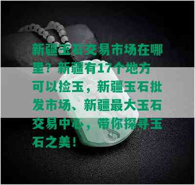 新疆玉石交易市场在哪里？新疆有17个地方可以捡玉，新疆玉石批发市场、新疆更大玉石交易中心，带你探寻玉石之美！