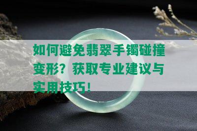 如何避免翡翠手镯碰撞变形？获取专业建议与实用技巧！