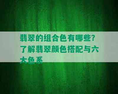 翡翠的组合色有哪些？了解翡翠颜色搭配与六大色系