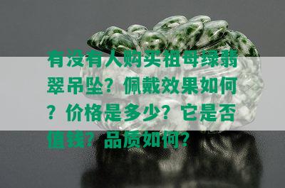 有没有人购买祖母绿翡翠吊坠？佩戴效果如何？价格是多少？它是否值钱？品质如何？