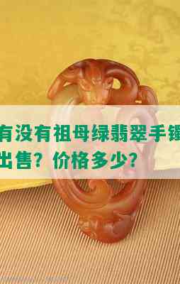 有没有祖母绿翡翠手镯出售？价格多少？