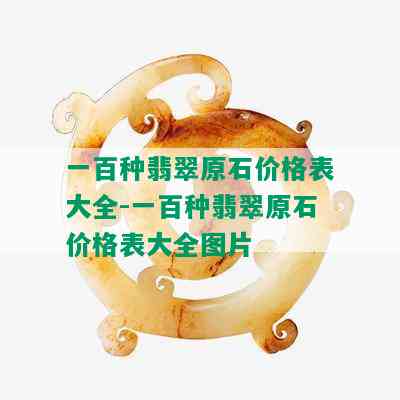 一百种翡翠原石价格表大全-一百种翡翠原石价格表大全图片