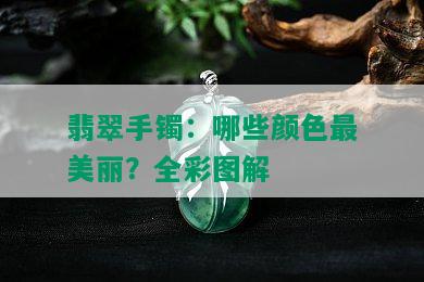 翡翠手镯：哪些颜色最美丽？全彩图解