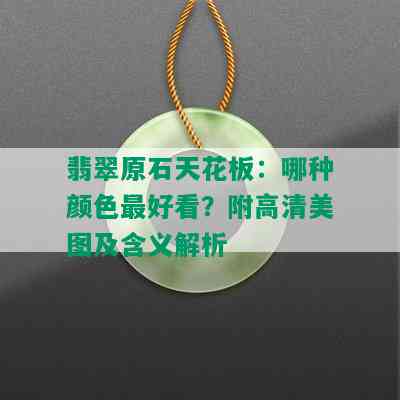 翡翠原石天花板：哪种颜色更好看？附高清美图及含义解析