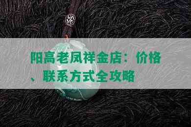 阳高老凤祥金店：价格、联系方式全攻略