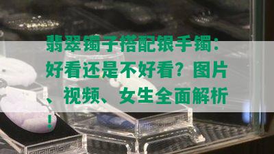 翡翠镯子搭配银手镯：好看还是不好看？图片、视频、女生全面解析！