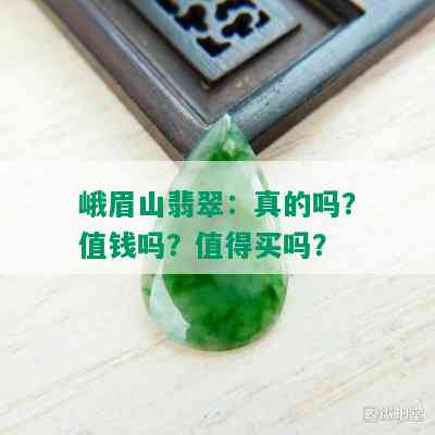 峨眉山翡翠：真的吗？值钱吗？值得买吗？