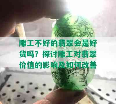 雕工不好的翡翠会是好货吗？探讨雕工对翡翠价值的影响及如何改善