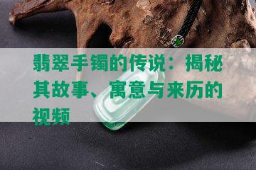 翡翠手镯的传说：揭秘其故事、寓意与来历的视频