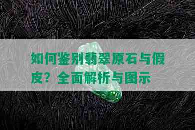 如何鉴别翡翠原石与假皮？全面解析与图示